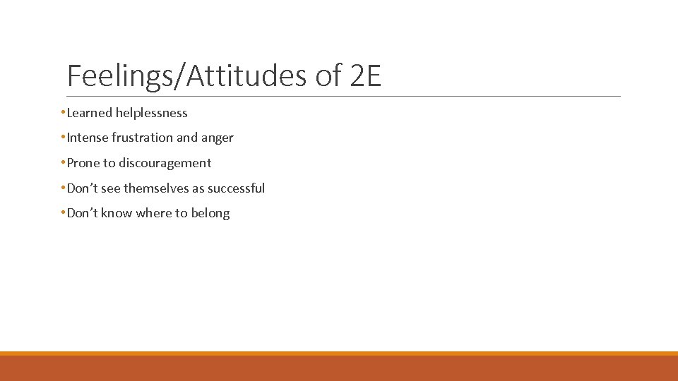 Feelings/Attitudes of 2 E • Learned helplessness • Intense frustration and anger • Prone