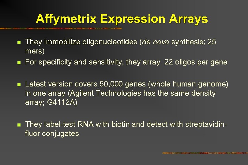 Affymetrix Expression Arrays n n They immobilize oligonucleotides (de novo synthesis; 25 mers) For