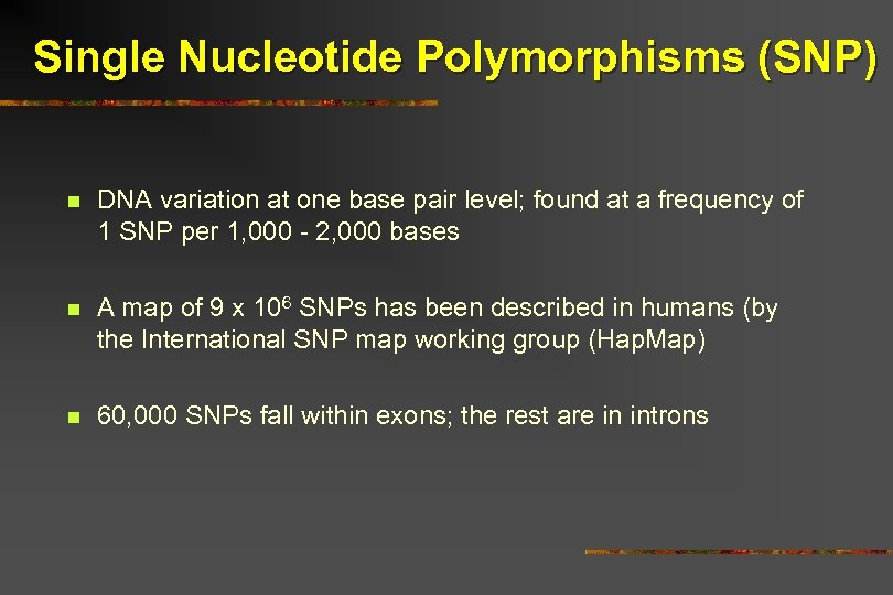 Single Nucleotide Polymorphisms (SNP) n DNA variation at one base pair level; found at