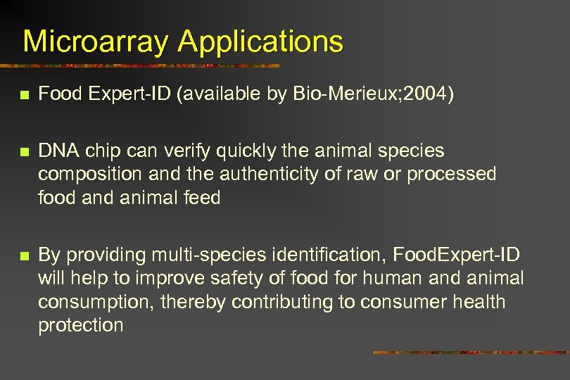 Microarray Applications n Food Expert-ID (available by Bio-Merieux; 2004) n DNA chip can verify