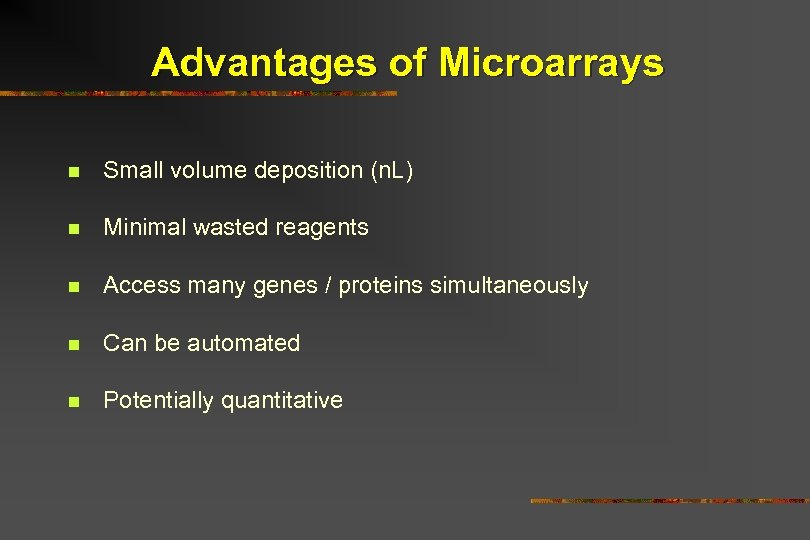 Advantages of Microarrays n Small volume deposition (n. L) n Minimal wasted reagents n