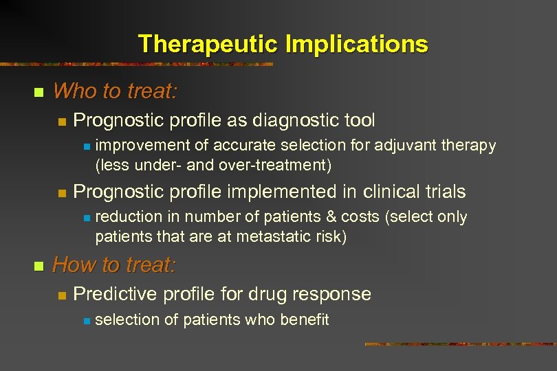 Therapeutic Implications n Who to treat: n Prognostic profile as diagnostic tool n n