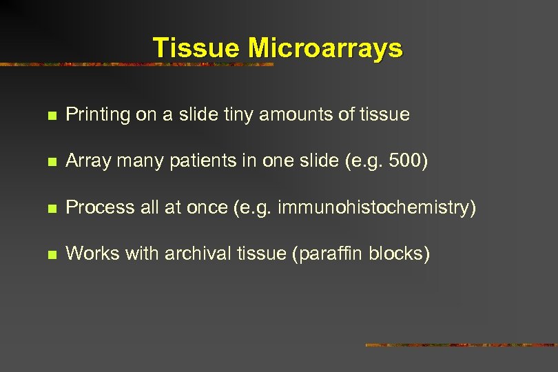 Tissue Microarrays n Printing on a slide tiny amounts of tissue n Array many