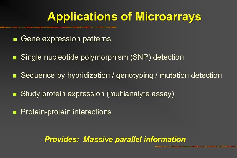 Applications of Microarrays n Gene expression patterns n Single nucleotide polymorphism (SNP) detection n