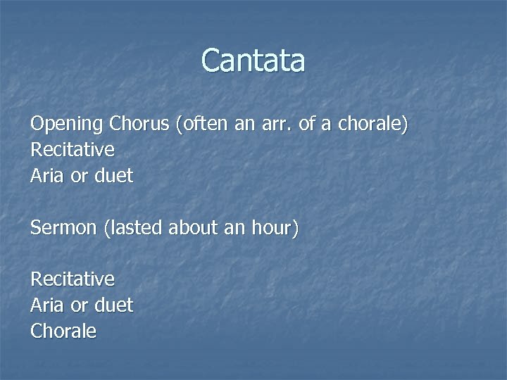 Cantata Opening Chorus (often an arr. of a chorale) Recitative Aria or duet Sermon