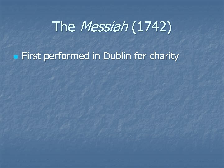 The Messiah (1742) n First performed in Dublin for charity 