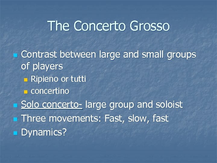 The Concerto Grosso n Contrast between large and small groups of players Ripieno or