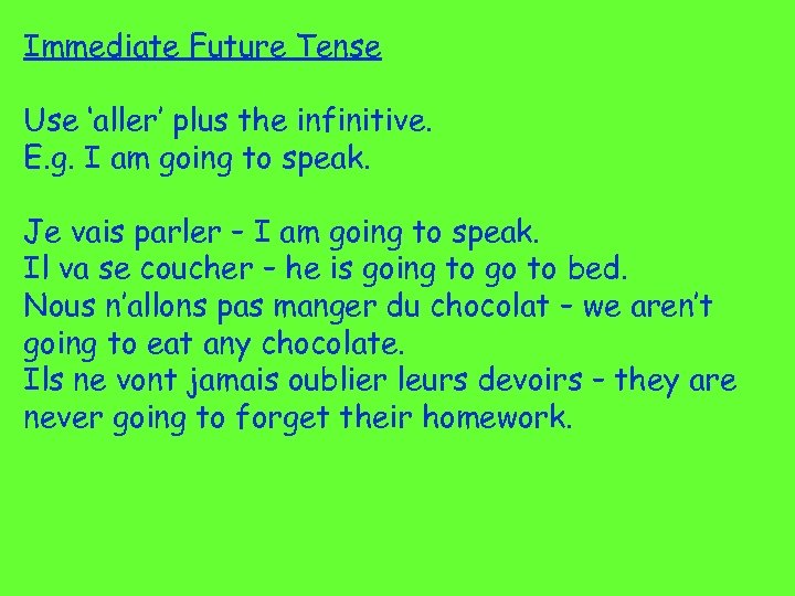 Immediate Future Tense Use ‘aller’ plus the infinitive. E. g. I am going to
