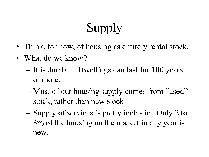 Supply • Think, for now, of housing as entirely rental stock. • What do