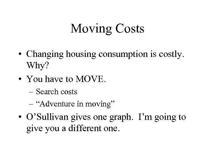 Moving Costs • Changing housing consumption is costly. Why? • You have to MOVE.