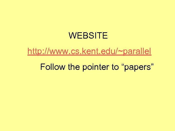 WEBSITE http: //www. cs. kent. edu/~parallel Follow the pointer to “papers” 