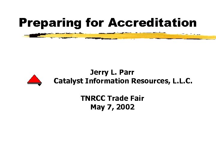 Preparing for Accreditation Jerry L. Parr Catalyst Information Resources, L. L. C. TNRCC Trade