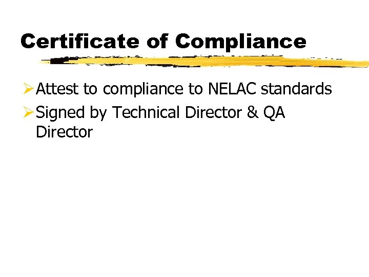 Certificate of Compliance Ø Attest to compliance to NELAC standards Ø Signed by Technical