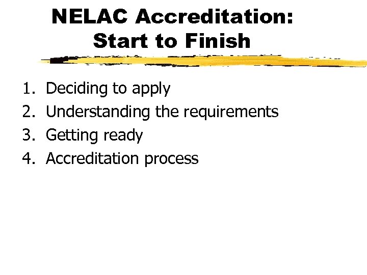 NELAC Accreditation: Start to Finish 1. 2. 3. 4. Deciding to apply Understanding the