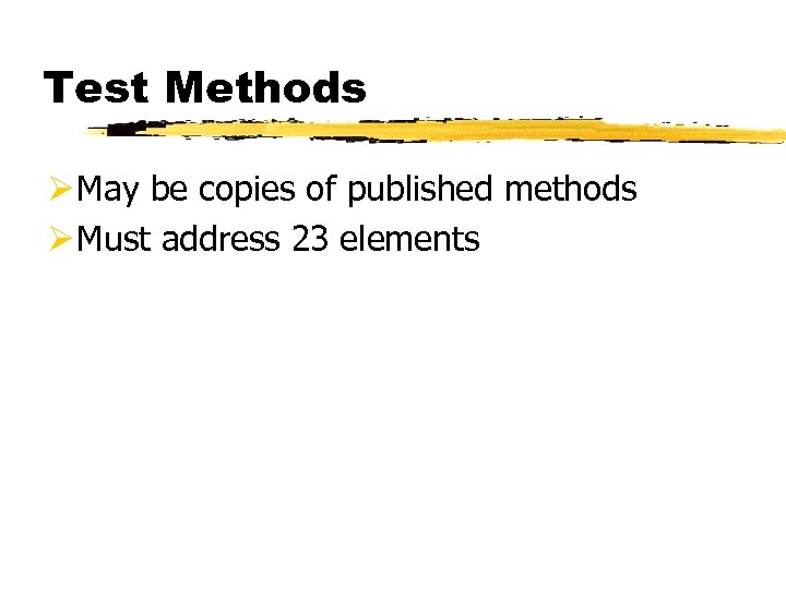 Test Methods Ø May be copies of published methods Ø Must address 23 elements