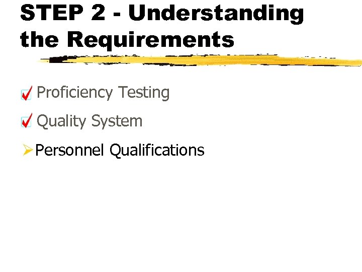 STEP 2 - Understanding the Requirements Proficiency Testing Quality System Ø Personnel Qualifications 