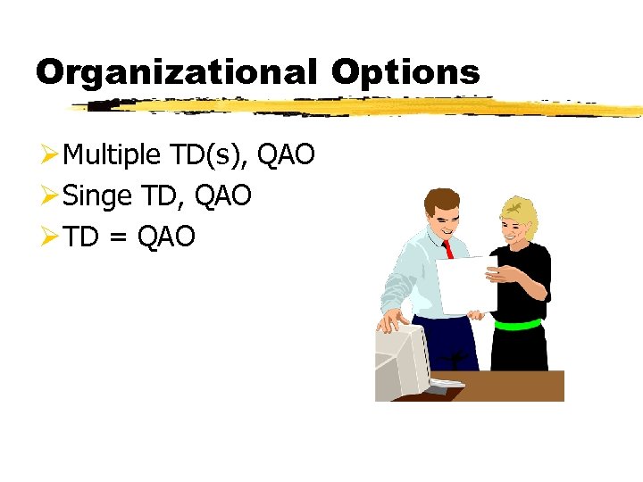 Organizational Options Ø Multiple TD(s), QAO Ø Singe TD, QAO Ø TD = QAO