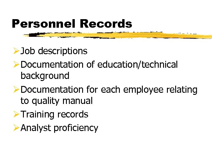 Personnel Records Ø Job descriptions Ø Documentation of education/technical background Ø Documentation for each