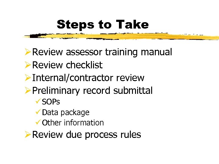 Steps to Take Ø Review assessor training manual Ø Review checklist Ø Internal/contractor review