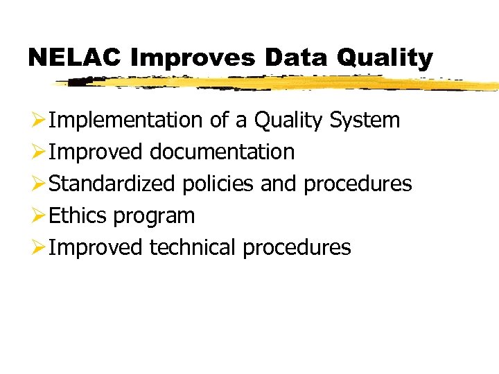 NELAC Improves Data Quality Ø Implementation of a Quality System Ø Improved documentation Ø