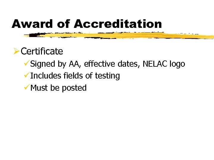 Award of Accreditation Ø Certificate üSigned by AA, effective dates, NELAC logo üIncludes fields