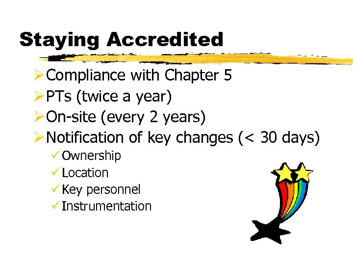 Staying Accredited Ø Compliance with Chapter 5 Ø PTs (twice a year) Ø On-site