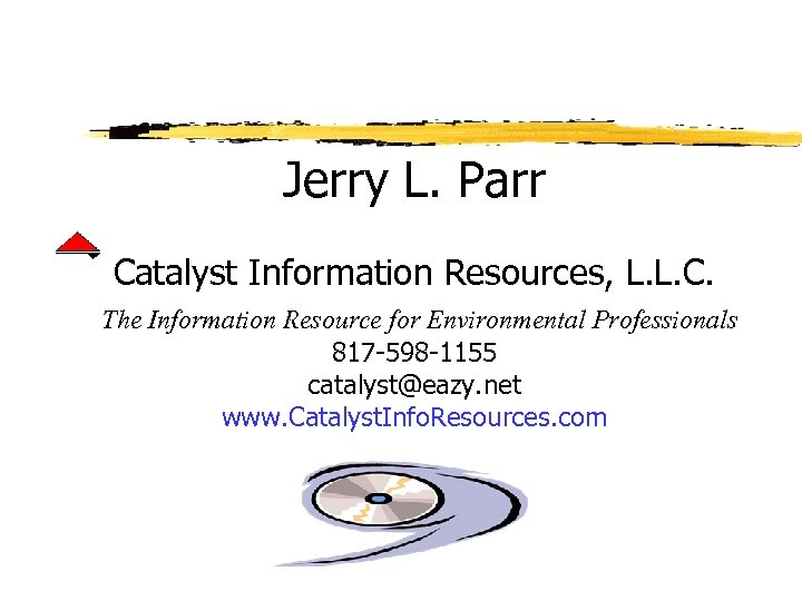 Jerry L. Parr Catalyst Information Resources, L. L. C. The Information Resource for Environmental