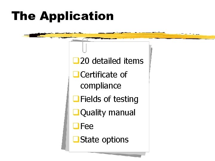 The Application q 20 detailed items q Certificate of compliance q Fields of testing