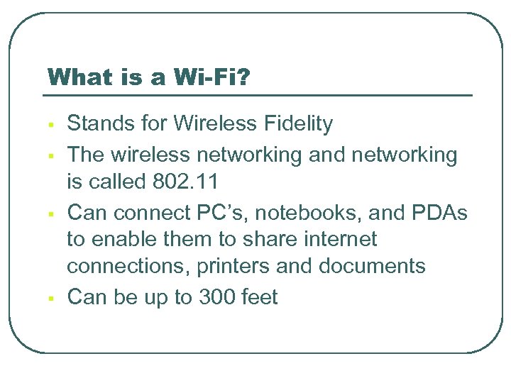 What is a Wi-Fi? § § Stands for Wireless Fidelity The wireless networking and