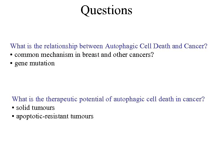 Questions What is the relationship between Autophagic Cell Death and Cancer? • common mechanism