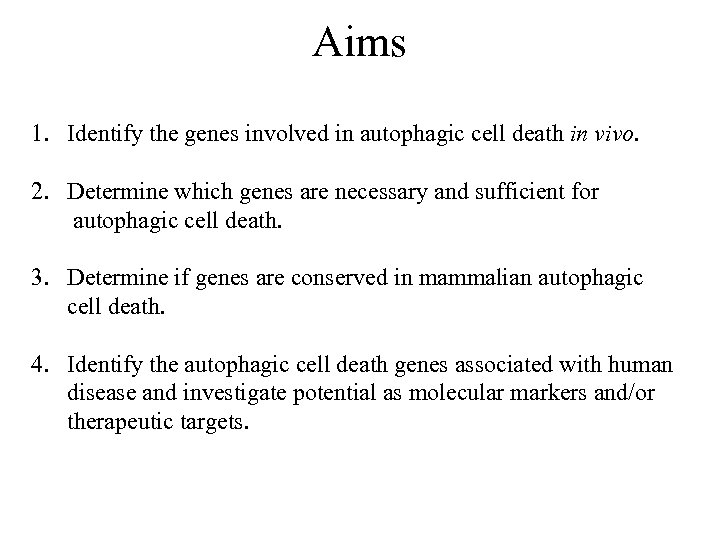 Aims 1. Identify the genes involved in autophagic cell death in vivo. 2. Determine