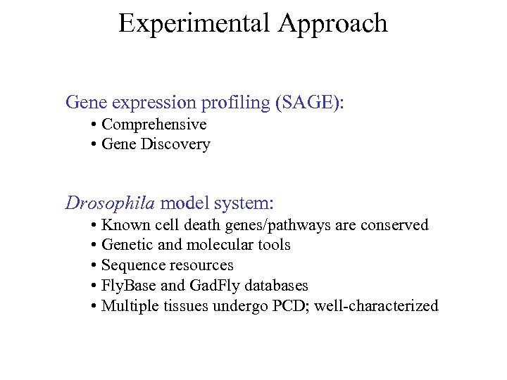 Experimental Approach Gene expression profiling (SAGE): • Comprehensive • Gene Discovery Drosophila model system: