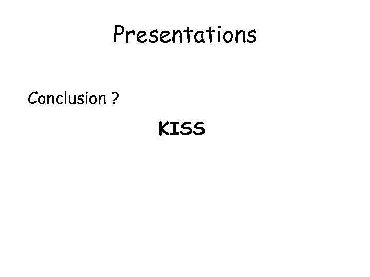Presentations Conclusion ? KISS 