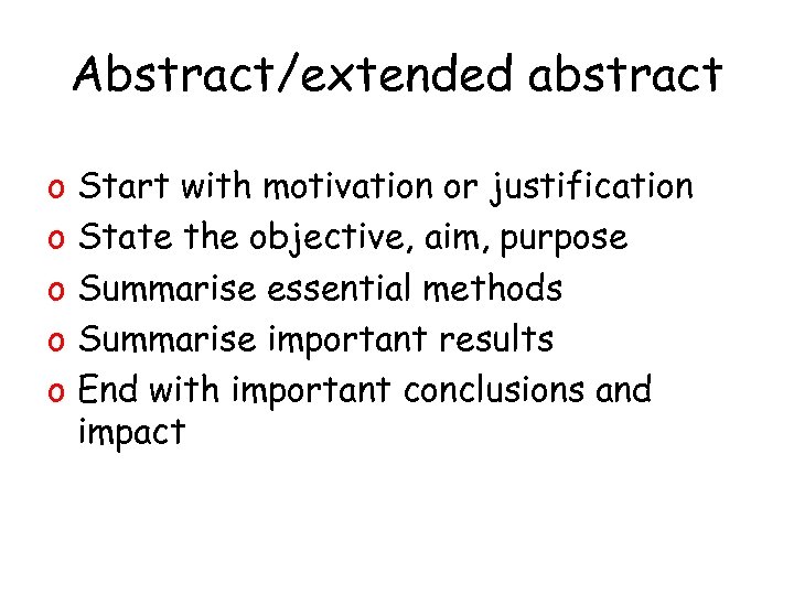 Abstract/extended abstract o o o Start with motivation or justification State the objective, aim,