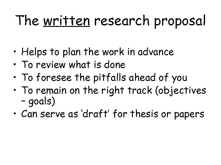 The written research proposal • • Helps to plan the work in advance To