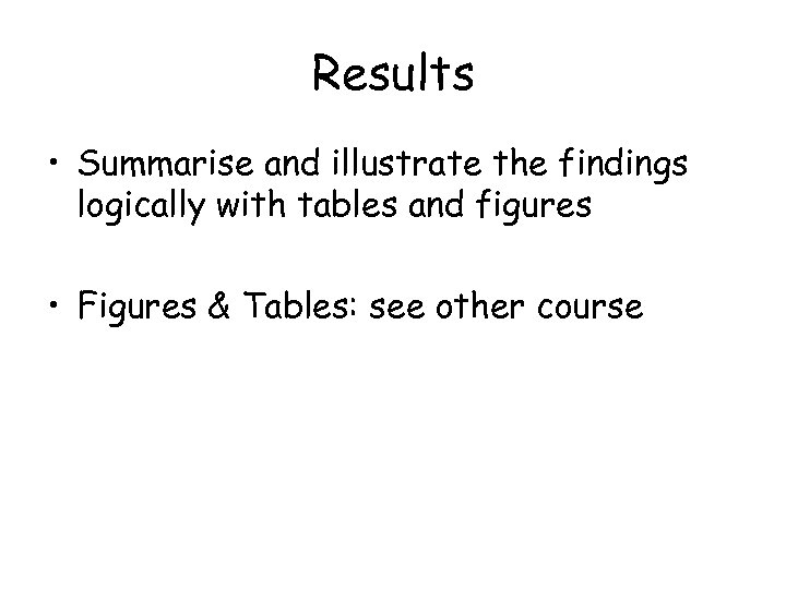 Results • Summarise and illustrate the findings logically with tables and figures • Figures