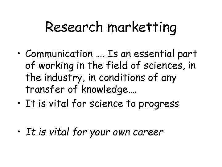 Research marketting • Communication …. Is an essential part of working in the field