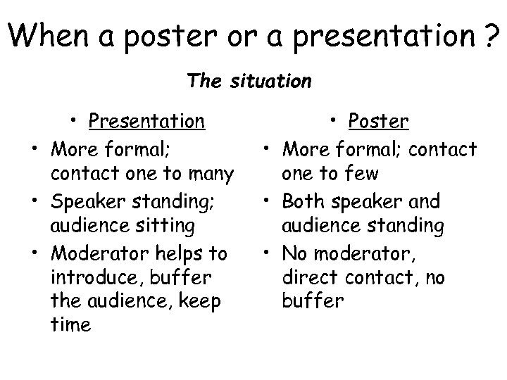 When a poster or a presentation ? The situation • Presentation • More formal;