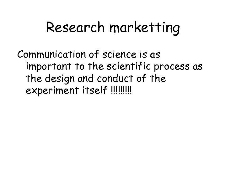 Research marketting Communication of science is as important to the scientific process as the