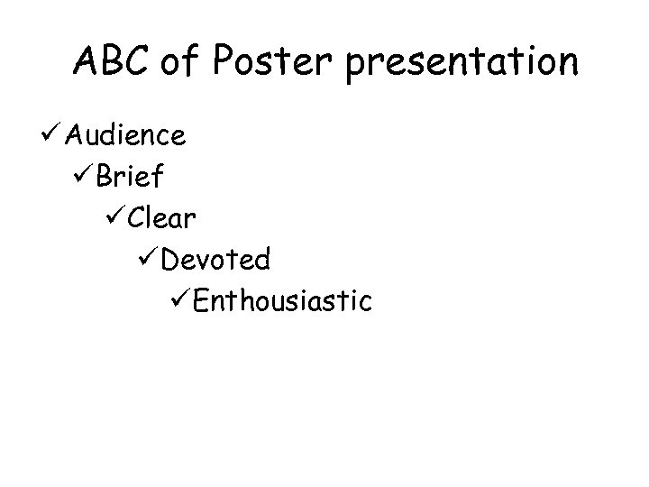 ABC of Poster presentation ü Audience üBrief üClear üDevoted üEnthousiastic 