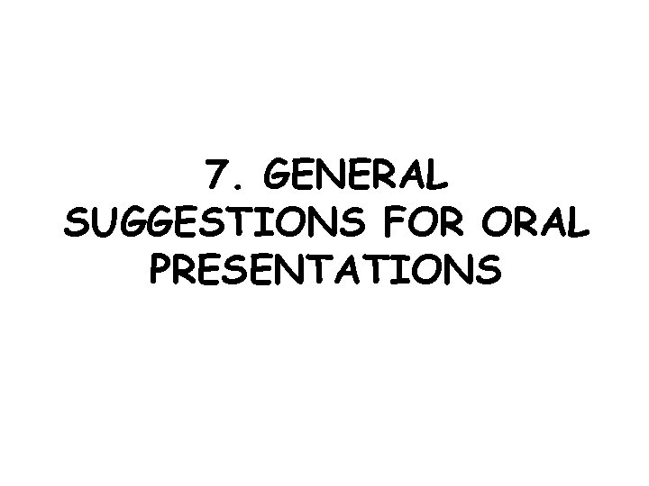 7. GENERAL SUGGESTIONS FOR ORAL PRESENTATIONS 