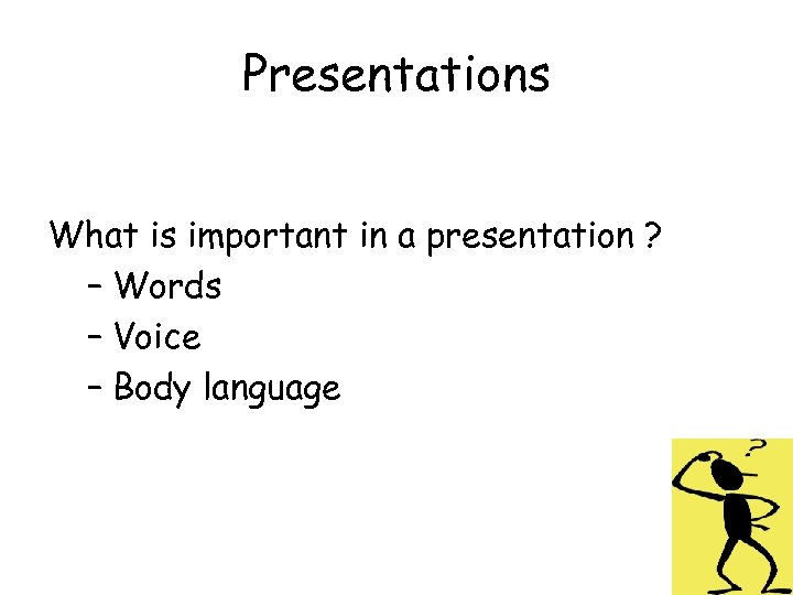Presentations What is important in a presentation ? – Words – Voice – Body