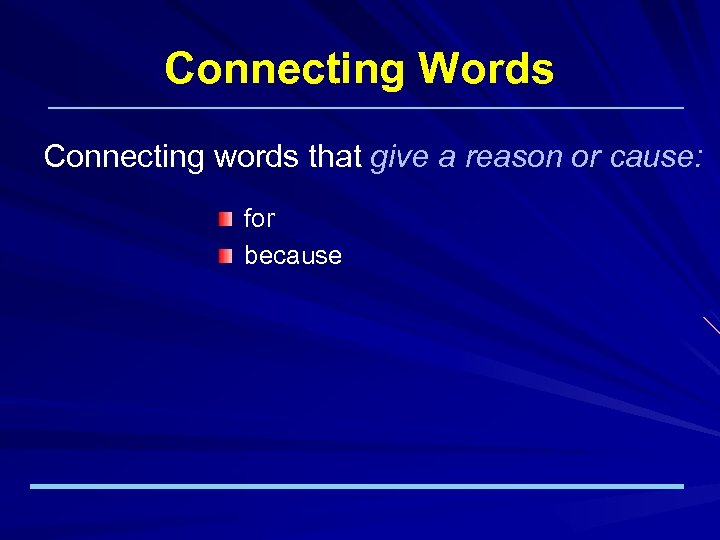 Connecting Words Connecting words that give a reason or cause: for because 
