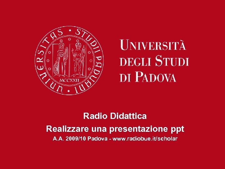 Radio Didattica Realizzare una presentazione ppt A. A. 2009/10 Padova - www. radiobue. it/scholar