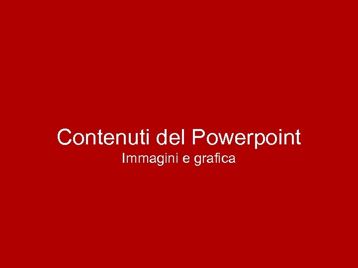Contenuti del Powerpoint Immagini e grafica 