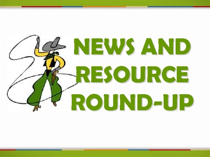 NEWS AND RESOURCE ROUND-UP 