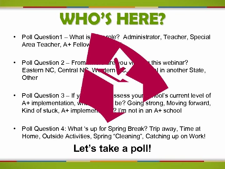 WHO’S HERE? • Poll Question 1 – What is your role? Administrator, Teacher, Special