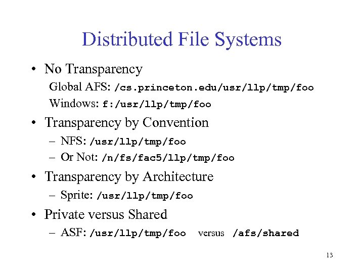 Distributed File Systems • No Transparency Global AFS: /cs. princeton. edu/usr/llp/tmp/foo Windows: f: /usr/llp/tmp/foo