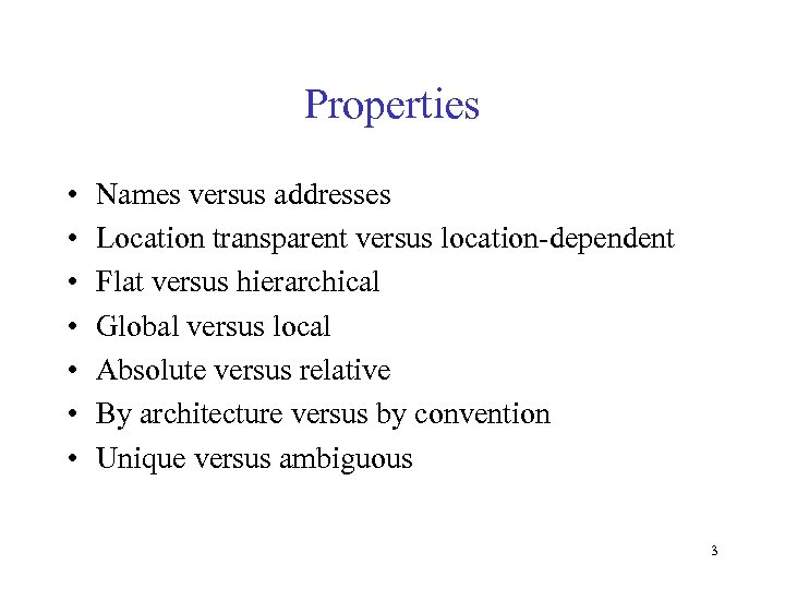 Properties • • Names versus addresses Location transparent versus location-dependent Flat versus hierarchical Global