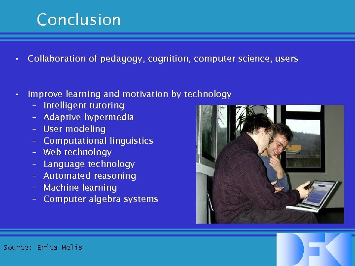 Conclusion • Collaboration of pedagogy, cognition, computer science, users • Improve learning and motivation